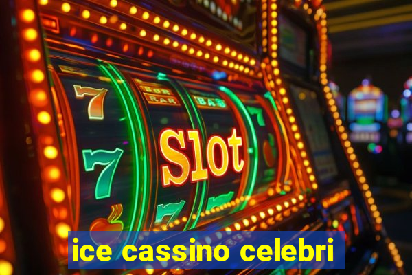 ice cassino celebri